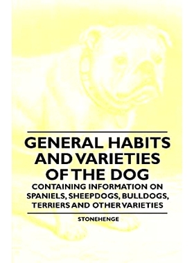 General Habits and Varieties of the Dog - Containing Information on Spaniels, Sheepdogs, Bulldogs, Terriers and Other V