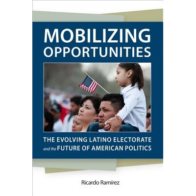 预订 Mobilizing Opportunities: Evolving Latino Electorate & The Future Of... 机会总动员：拉丁裔选民发展与美国政治的未来
