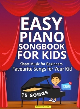 预订 Easy Piano Songbook for Kids Sheet Music for Beginners: Favourite Songs for Your Kid 15 Songs Video Tutorials Inclu