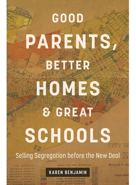 预订 Good Parents, Better Homes, and Great Schools: Selling Segregation Before the New Deal 好父母、好房子、好学校：新政