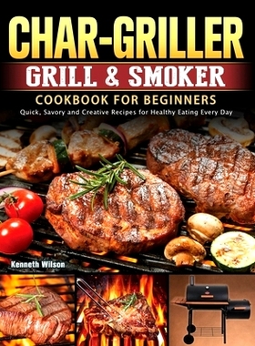 预订 Char-Griller Grill & Smoker Cookbook For Beginners: Quick, Savory and Creative Recipes for Healthy Eating Every Day