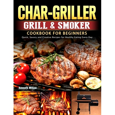 预订 Char-Griller Grill & Smoker Cookbook For Beginners: Quick, Savory and Creative Recipes for Healthy Eating Every Day