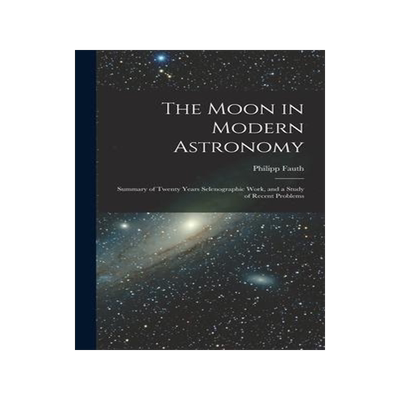 [预订]The Moon in Modern Astronomy: Summary of Twenty Years Selenographic Work, and a Study of Recent Prob 9781016817448