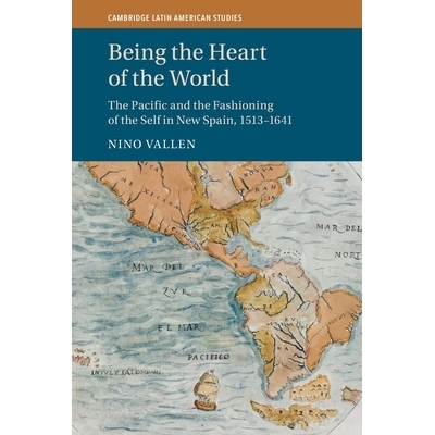 预订 Being the Heart of the World: The Pacific and the Fashioning of the Self in New Spain, 1513–1641 成为世界的核心：