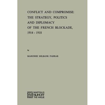 预订 Conflict and Compromise: The Strategy, Politics and Diplomacy of the French Blockade, 1914–1918: 9789024715541