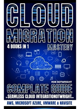 预订 Cloud Migration Mastery: Complete Guide To Seamless Cloud Integration With AWS, Microsoft Azure, VMware & NaviSite