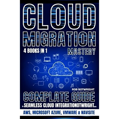预订 Cloud Migration Mastery: Complete Guide To Seamless Cloud Integration With AWS, Microsoft Azure, VMware & NaviSite
