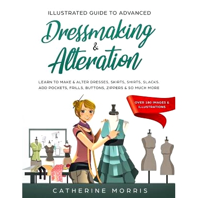 预订 Illustrated Guide to Advanced Dressmaking & Alteration: Learn to Make & Alter Dresses, Skirts, Shirts, Slacks. Add