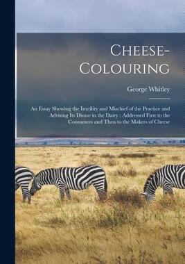 [预订]Cheese-colouring: an Essay Showing the Inutility and Mischief of the Practice and Advising Its Disus 9781015197787