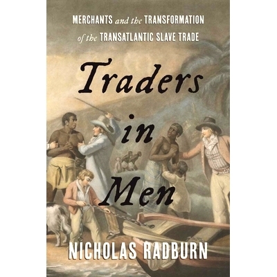 预订 Traders in Men: Merchants and the Transformation of the Transatlantic Slave Trade: Merchants and the Transformation