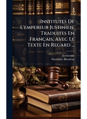 预订 Institutes De L’empereur Justinien, Traduites En Français, Avec Le Texte En Regard ...: 9781024655049