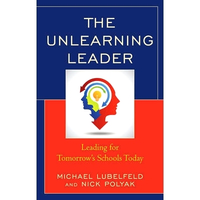 预订 The Unlearning Leader: Leading for Tomorrow’s Schools Today 反学习的*：*未来的今日学校（精装）: 9781475833454