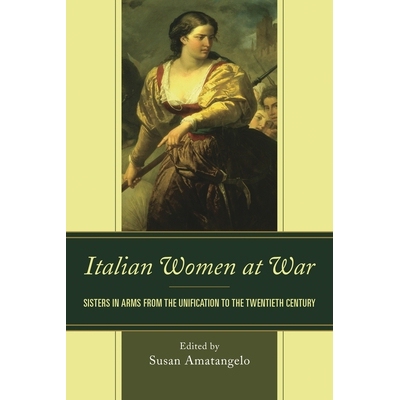 预订 Italian Women at War: Sisters in Arms from the Unification to the Twentieth Century 战争中的意大利女人:从统一到二十