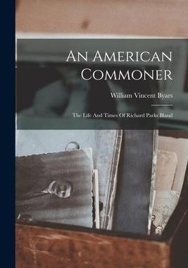 [预订]An American Commoner: The Life And Times Of Richard Parks Bland 9781017933369