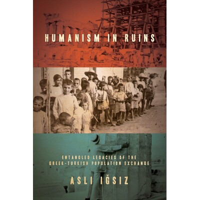 预订 Humanism in Ruins: Entangled Legacies of the Greek-Turkish Population Exchange 废墟中的人文主义：希腊 - 土耳其人口