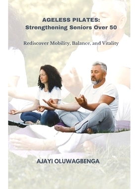 预订 Ageless Pilates: Strengthening Seniors Over 50: Rediscover Mobility, Balance, and Vitality: 9798866156443