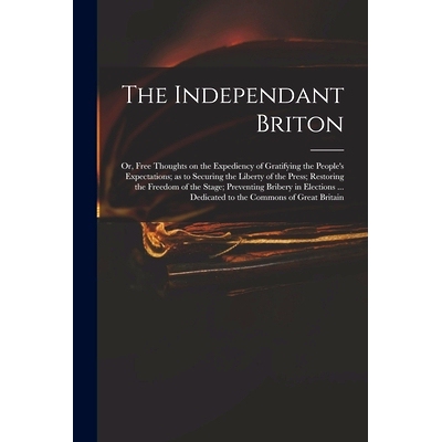 预订 The Independant Briton: or, Free Thoughts on the Expediency of Gratifying the People’s Expectations; as to Securin