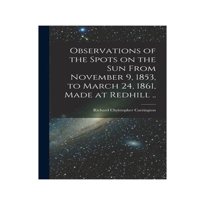 [预订]Observations of the Spots on the Sun From November 9, 1853, to March 24, 1861, Made at Redhill .. 9781013797576