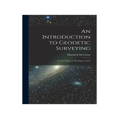 [预订]An Introduction to Geodetic Surveying: In Three Parts: I. The Figure of The 9781016253598