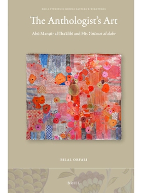 预订 The Anthologist’s Art: Abū Manṣūr al-Thaʿālibī and His Yatīmat al-dahr 文选编者的艺术:　Abū Manṣūr al-Th