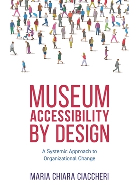 预订 Museum Accessibility by Design: A Systemic Approach to Organizational Change 博物馆无障碍设计：组织变革的系统方法: