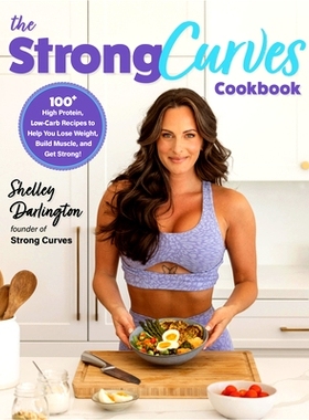 预订 The Strong Curves Cookbook: 100+ High-Protein, Low-Carb Recipes to Help You Lose Weight, Build Muscle, and Get Stro