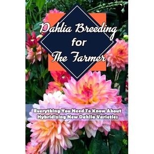 预订 Need New Know The Everything for Gift Ideas For Farmer You Hybridizing About Varieties Breeding Dahlia