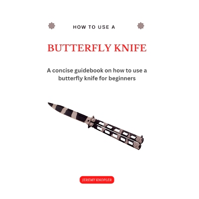 预订 How to Use a Butterfly Knife: A trick and training step by step guidebook with tips and techniques on how to use a