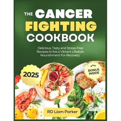 预订 The Cancer Fighting Cookbook: Delicious, Tasty and Stress-Free Recipes to live a Vibrant Lifestyle. Nourishment For