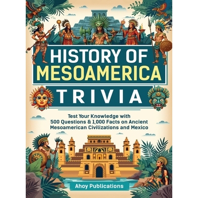 预订 History of Mesoamerica Trivia: Test Your Knowledge with 489 Questions & 1,000 Facts on Ancient Mesoamerican Civiliz