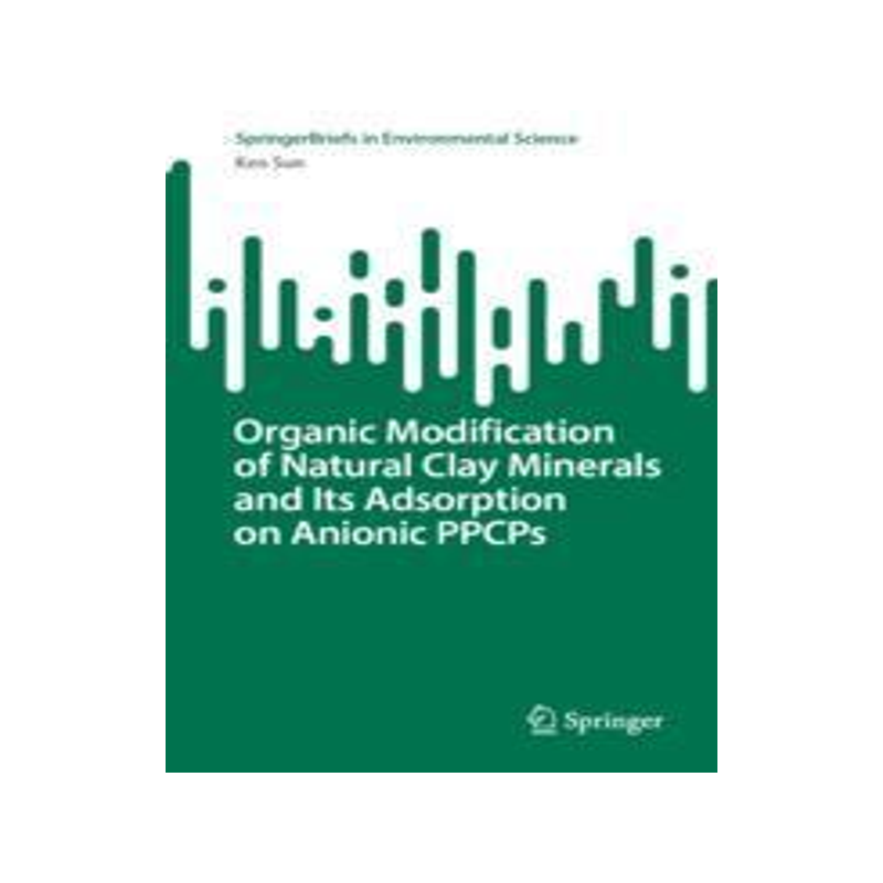 [预订]Organic Modification of Natural Clay Minerals and Its Adsorption on Anionic Ppcps 9789819964338