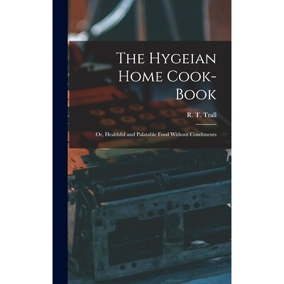 预订 The Hygeian Home Cook-book; or, Healthful and Palatable Food Without Condiments: 9781015853683