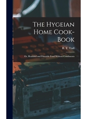 预订 The Hygeian Home Cook-book; or, Healthful and Palatable Food Without Condiments: 9781015853683