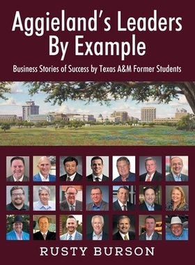 预订 Aggieland’s Leaders By Example: Business Stories of Success by Texas A&M Former Students: 9781977277978