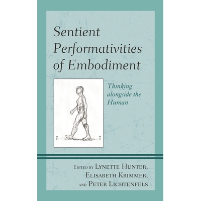 预订 Sentient Performativities of Embodiment: Thinking alongside the Human 体现的感觉表演性：人类旁的思考: 9781498527200