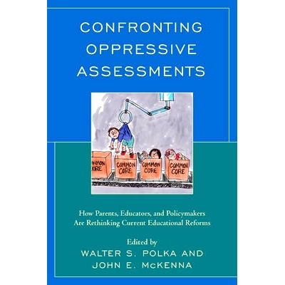 预订 Confronting Oppressive Assessments: How Parents, Educators, and Policymakers Are Rethinking Current Educational Ref