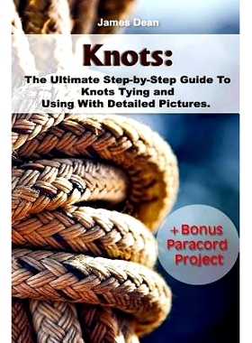 预订 Knots: The Ultimate Step-by-Step Guide To Knots Tying and Using With Detailed Pictures+Bonus Paracord Project: (Cra