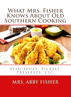 预订 What Mrs. Fisher Knows About Old Southern Cooking: Also Soups, Pickles, Preserves, etc.: 9781548999063