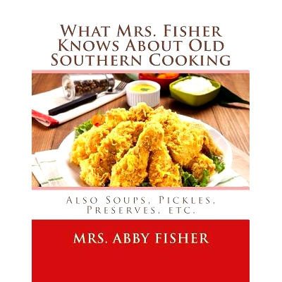 预订 What Mrs. Fisher Knows About Old Southern Cooking: Also Soups, Pickles, Preserves, etc.: 9781548999063