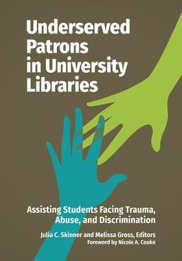 [预订]Underserved Patrons in University Libraries: Assisting Students Facing Trauma, Abuse, and Discrimina 9781440870415