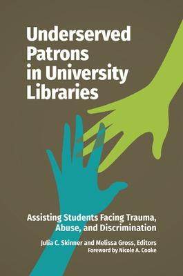 [预订]Underserved Patrons in University Libraries: Assisting Students Facing Trauma, Abuse, and Discrimina 9781440870415