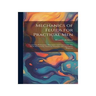 [预订]Mechanics of Fluids for Practical Men: Comprising Hydrostatics, Descriptive and Constructive: The Wh 9781020688621