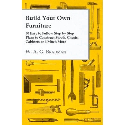 预订 Build Your Own Furniture - 30 Easy to Follow Step by Step Plans to Construct Stools, Chests, Cabinets and Much More