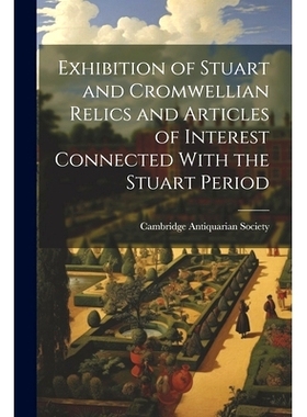 预订 Exhibition of Stuart and Cromwellian Relics and Articles of Interest Connected With the Stuart Period: 978102274496