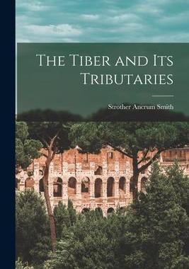[预订]The Tiber and Its Tributaries [microform] 9781014603586