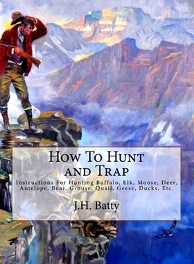 预订 How To Hunt and Trap: Instructions For Hunting Buffalo, Elk, Moose, Deer, Antelope, Bear, Grouse, Quail, Geese, Duc