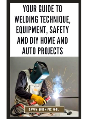 预订 Your Guide to Welding Technique, Equipment, Safety and DIY Home and Auto Projects: Master Proper Hand-Eye Coordinat