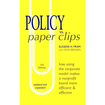 预订 POLICY vs. PAPER CLIPS - THIRD EDITION: How Using the Corporate Model Makes a Nonprofit Board More Efficient & Effe