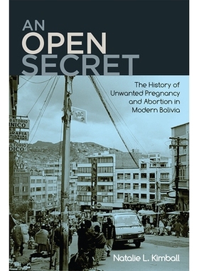 预订 An Open Secret: The History of Unwanted Pregnancy and Abortion in Modern Bolivia 公开的秘密：现代玻利维亚意外怀孕和