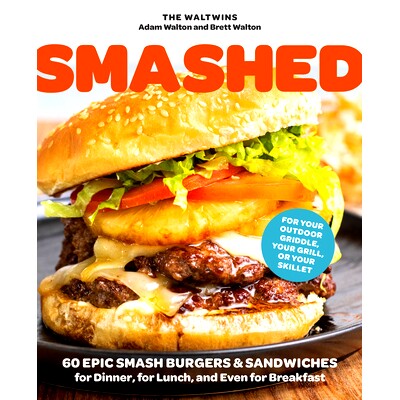 预订 Smashed: 60 Epic Smash Burgers and Sandwiches for Dinner, for Lunch, and Even for Breakfast--For Your Outdoor Gridd